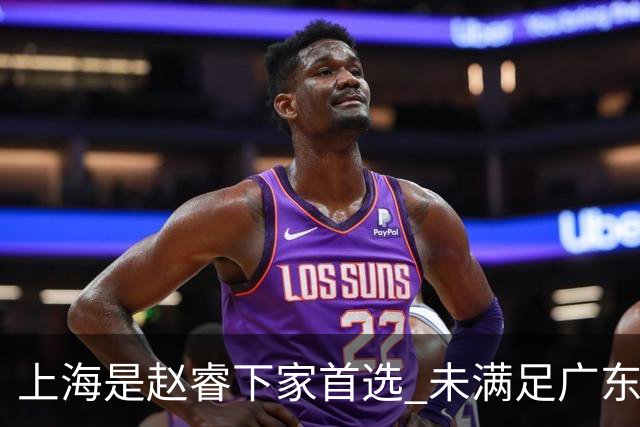 上海是赵睿下家首选 未满足广东筹码错失机会